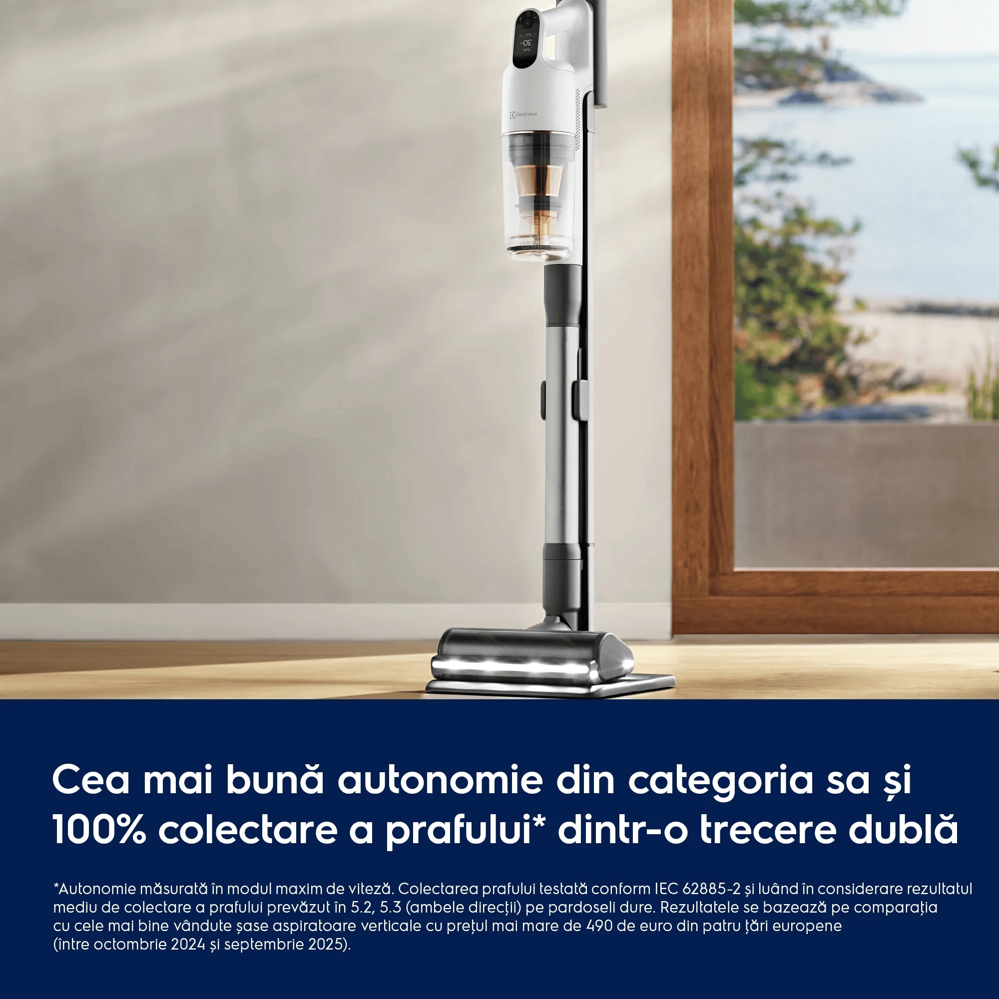 Cea mai bună autonomie din categoria sa și 100% colectare a prafului* dintr-o trecere dublă     *Autonomie măsurată în modul maxim de viteză Colectarea prafului testată conform IEC 62885-2 și luând în considerare rezultatul mediu de colectare a prafului prevăzut în 5.2, 5.3 (ambele direcţii) pe pardoseli dure. Rezultatele se bazează pe comparaţia cu cele mai bine vândute șase aspiratoare verticale cu preţul mai mare de 490 de euro din patru ţări europene (între octombrie 2024 și septembrie 2025).
