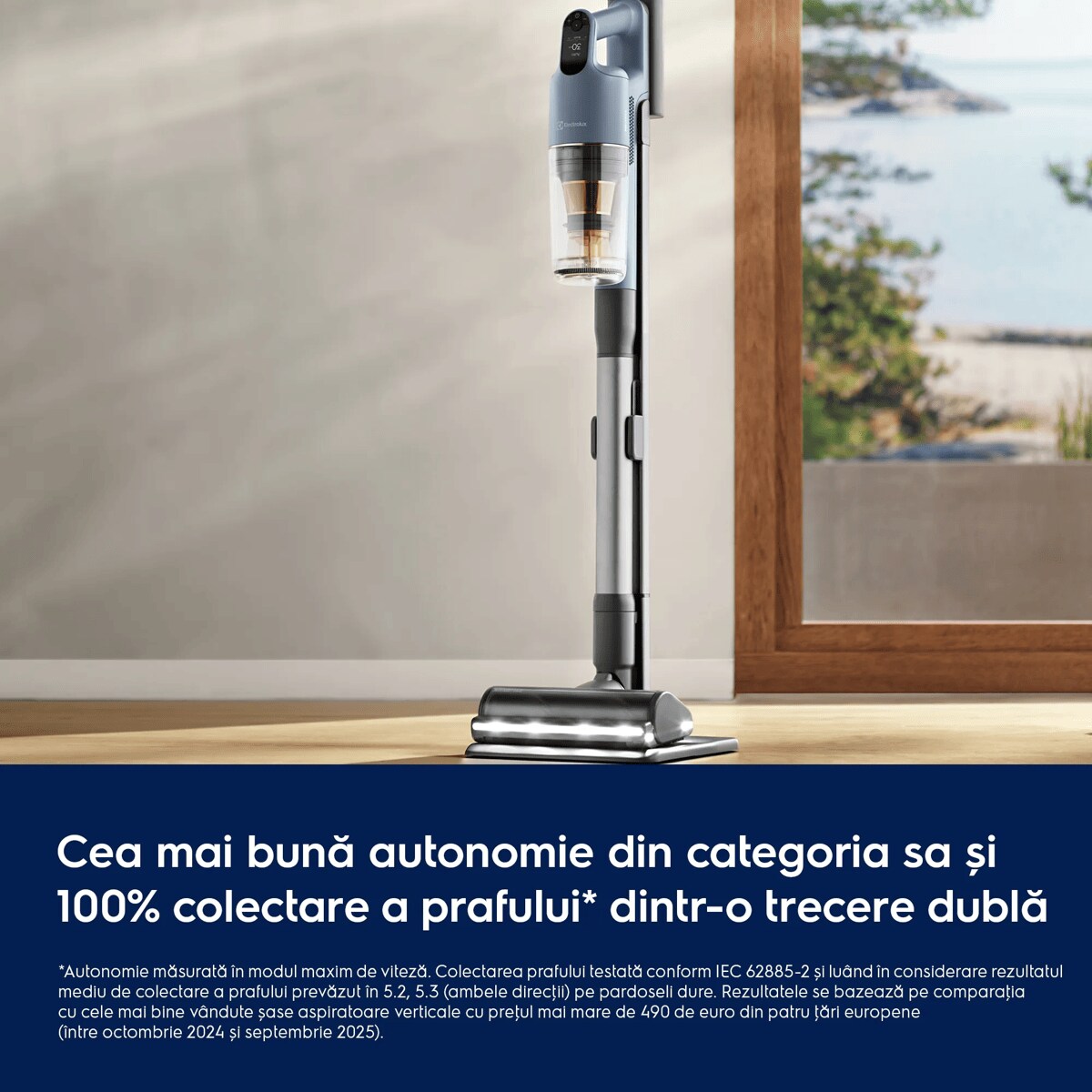 Cea mai bună autonomie din categoria sa și 100% colectare a prafului* dintr-o trecere dublă     *Autonomie măsurată în modul maxim de viteză Colectarea prafului testată conform IEC 62885-2 și luând în considerare rezultatul mediu de colectare a prafului prevăzut în 5.2, 5.3 (ambele direcţii) pe pardoseli dure. Rezultatele se bazează pe comparaţia cu cele mai bine vândute șase aspiratoare verticale cu preţul mai mare de 490 de euro din patru ţări europene (între octombrie 2024 și septembrie 2025).
